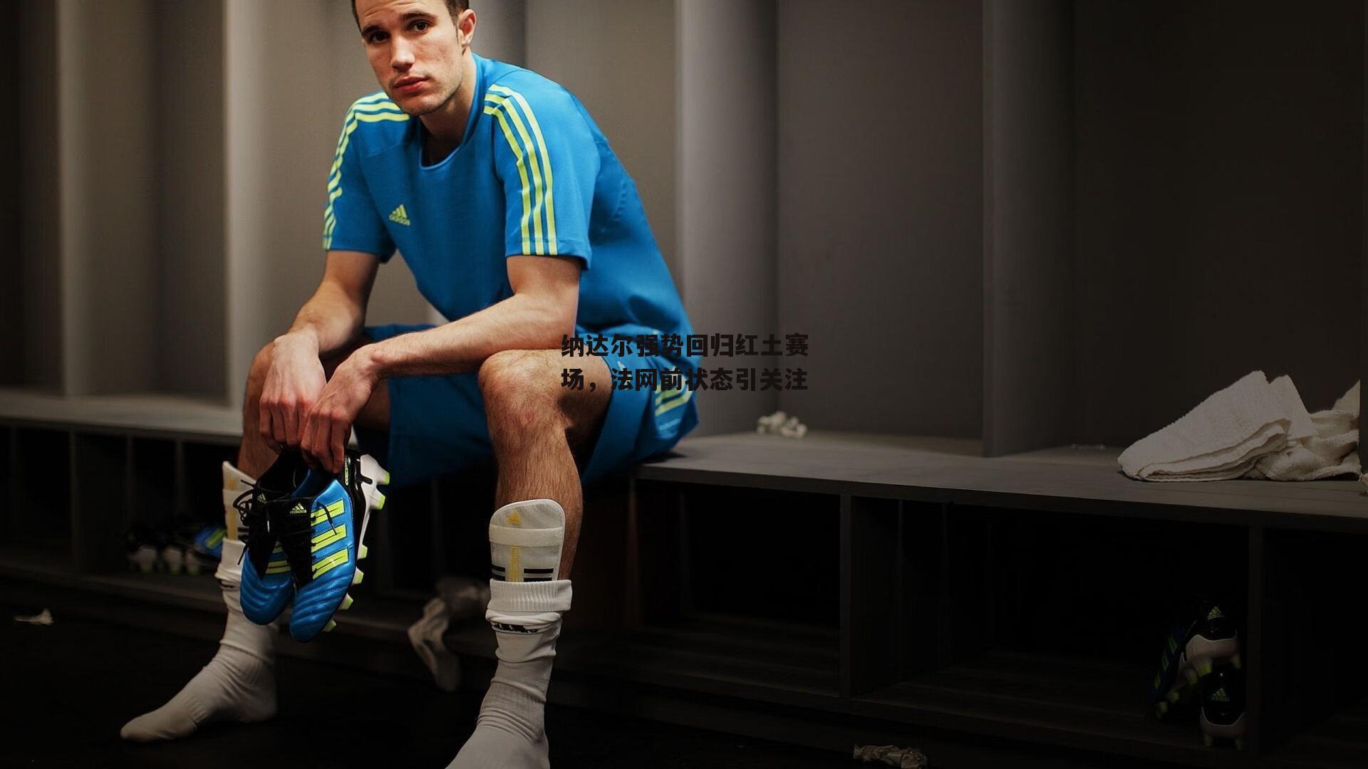 纳达尔强势回归红土赛场,法网前状态引关注