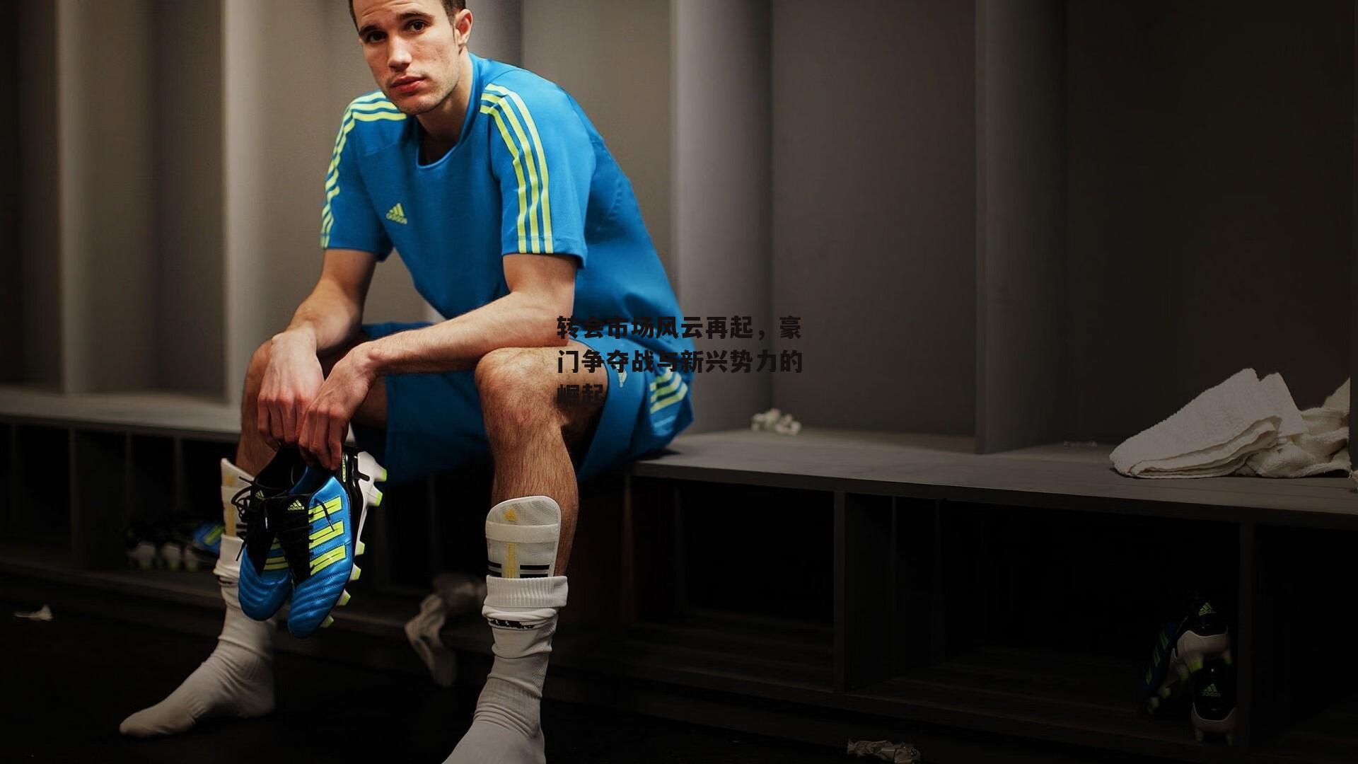 非凡体育官方网站|转会市场风云再起，豪门争夺战与新兴势力的崛起