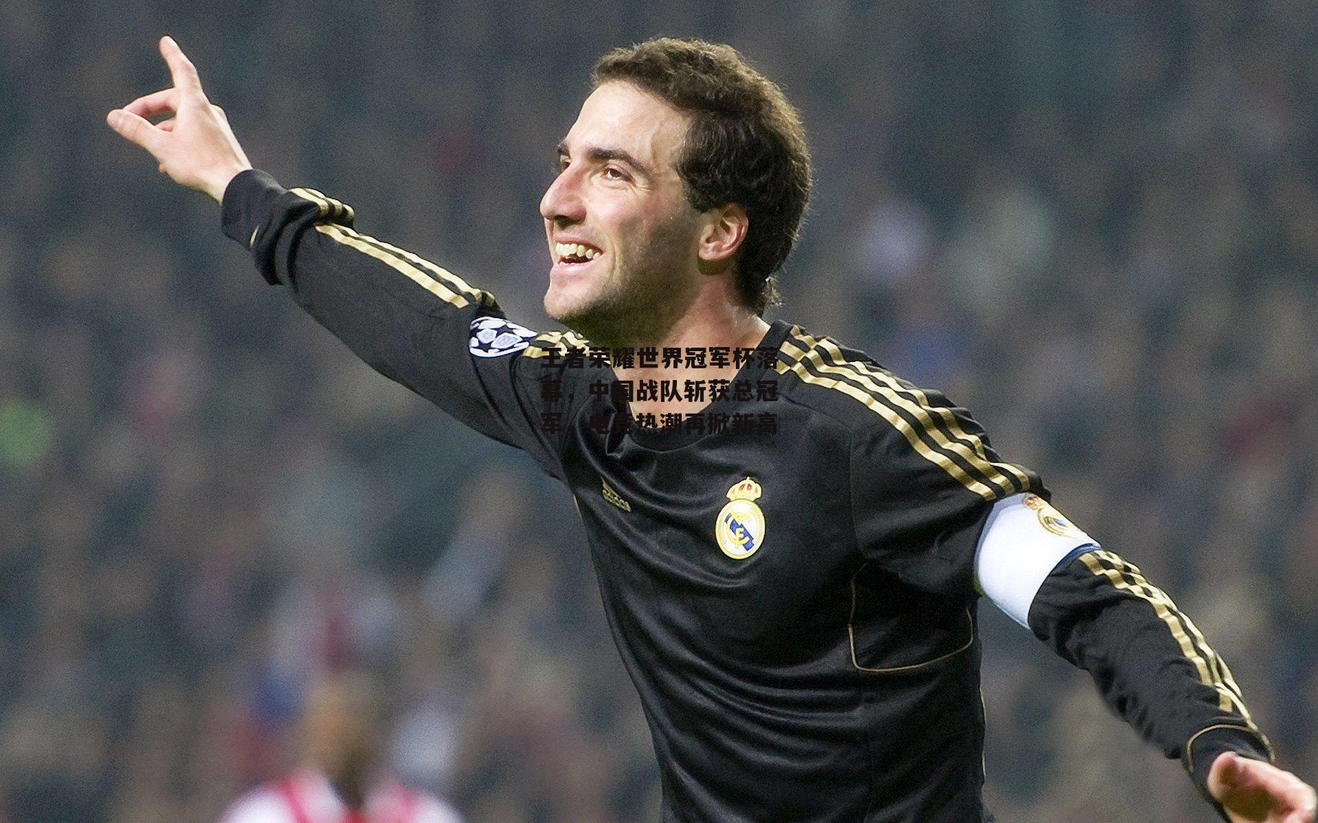 王者荣耀世界冠军杯落幕,中国战队斩获总冠军,电竞热潮再掀新高