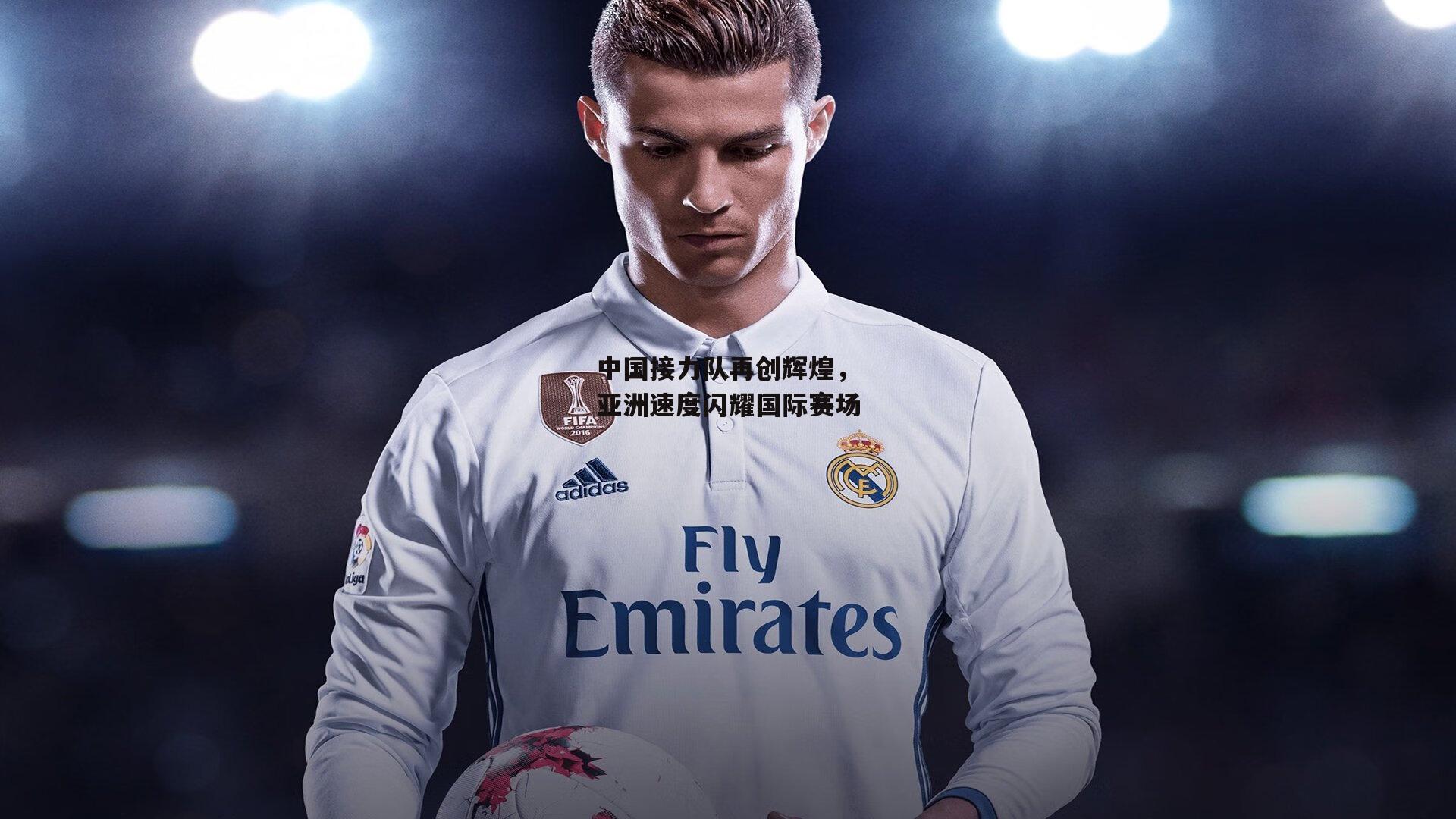 【非凡体育官网】中国接力队再创辉煌，亚洲